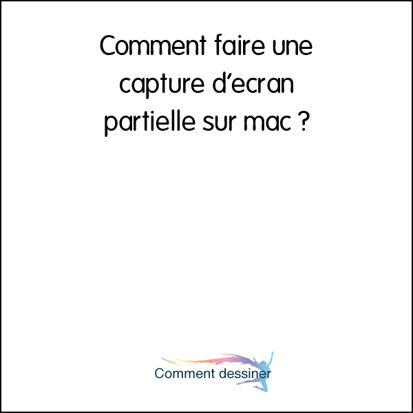 Comment faire une capture d’écran partielle sur mac